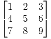 \begin{bmatrix} 1&2&3\\ 4&5&6\\7&8&9\\  \end{bmatrix}